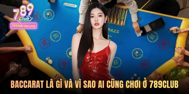 Baccarat là gì và vì sao ai cũng chơi ở 789club