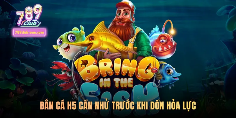 Bắn cá h5 cần nhử trước khi dồn hỏa lực
