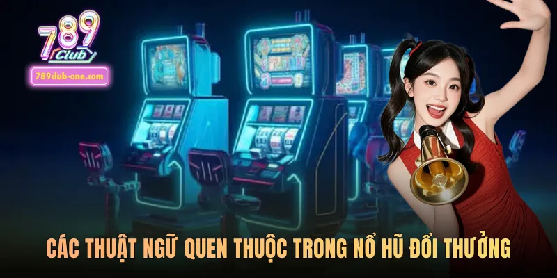 Các thuật ngữ quen thuộc trong Nổ hũ đổi thưởng