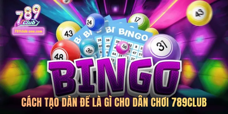 Cách tạo dàn đề là gì cho dân chơi 789club