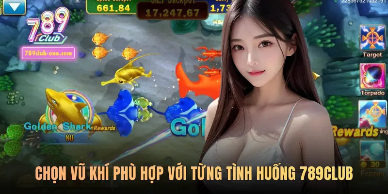 Chọn vũ khí phù hợp với từng tình huống 789club