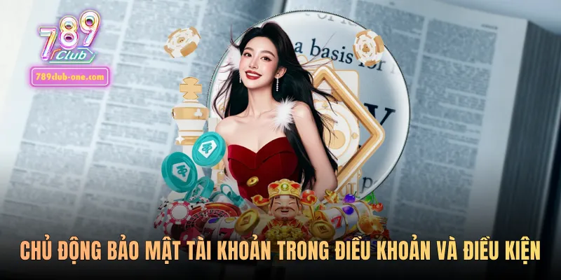 Chủ động bảo mật tài khoản trong điều khoản và điều kiện