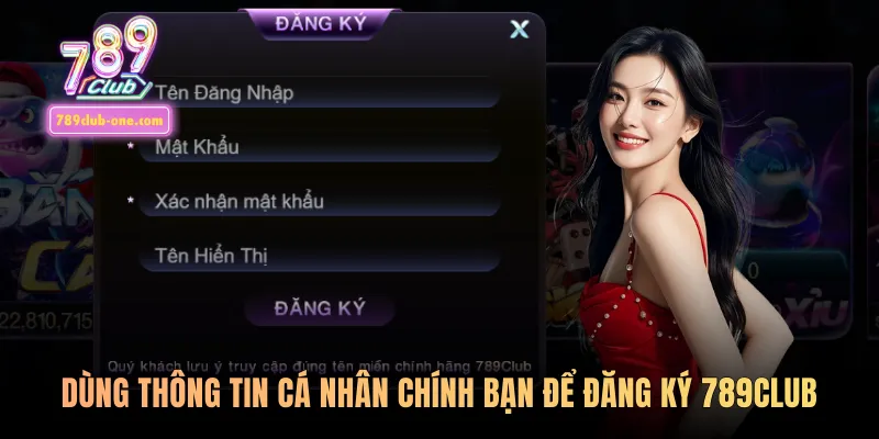 Dùng thông tin cá nhân chính bạn để đăng ký 789club