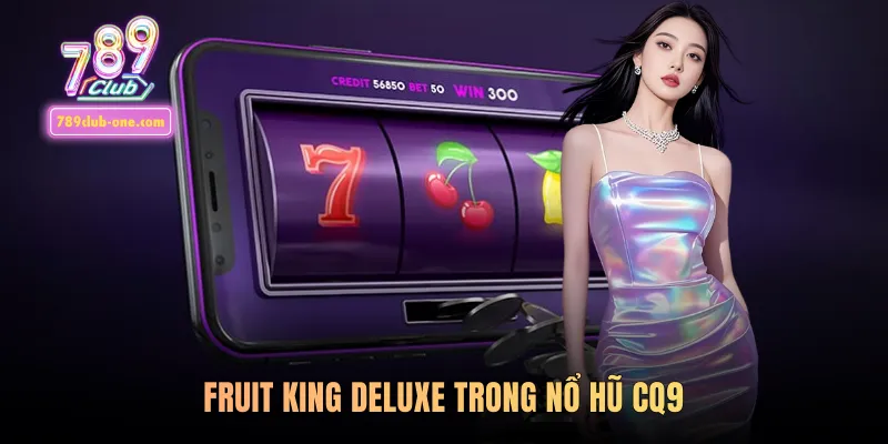 Fruit King Deluxe trong nổ hũ CQ9