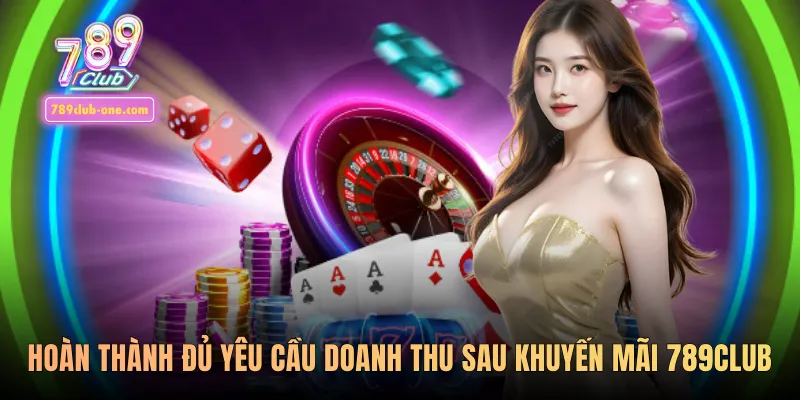 Hoàn thành đủ yêu cầu doanh thu sau khuyến mãi 789club