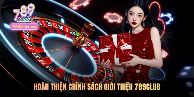 Hoàn thiện chính sách giới thiệu 789club