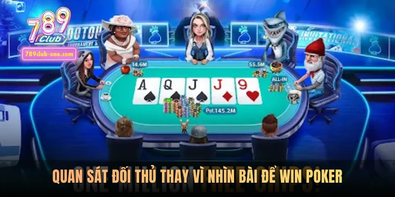 Quan sát đối thủ thay vì nhìn bài để win poker