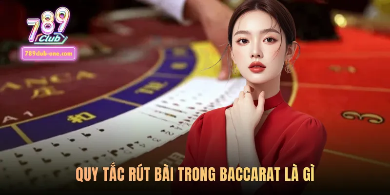 Quy tắc rút bài trong Baccarat là gì