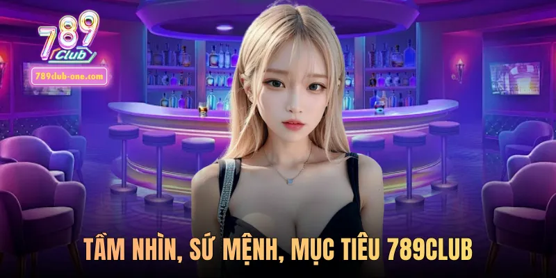 Tầm nhìn, sứ mệnh, mục tiêu 789club