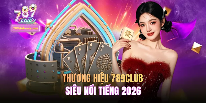 Thương hiệu nổi bật 789Club năm 2026