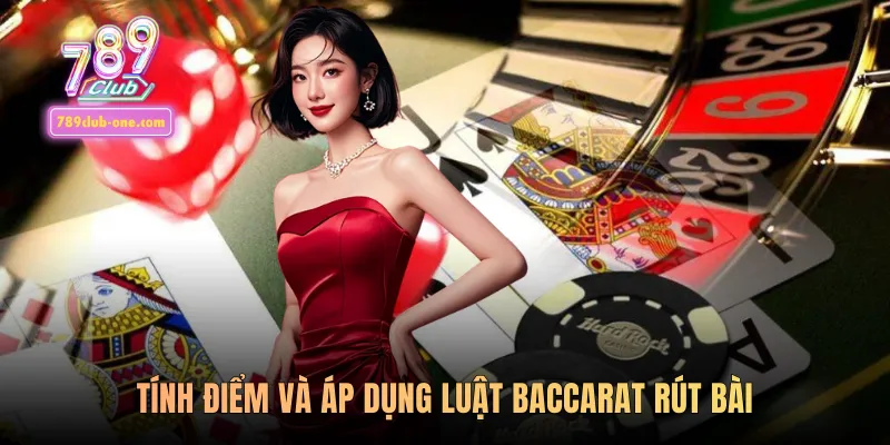 Tính điểm và áp dụng luật baccarat rút bài