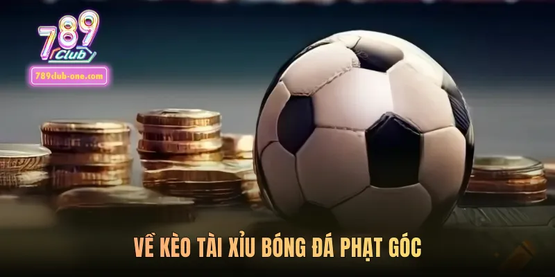 Về kèo tài xỉu bóng đá phạt góc