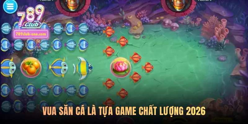 Vua Săn Cá là tựa game chất lượng 2026